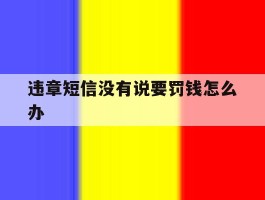 违章短信没有说要罚钱怎么办