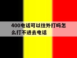 400电话可以往外打吗怎么打不进去电话
