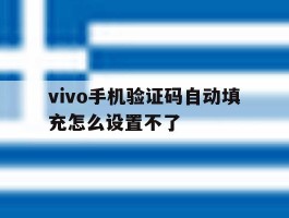 vivo手机验证码自动填充怎么设置不了