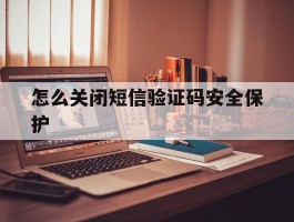 怎么关闭短信验证码安全保护