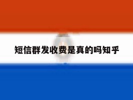 短信群发收费是真的吗知乎