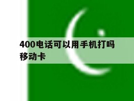 关于400电话可以用手机打吗移动卡的信息