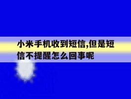 小米手机收到短信,但是短信不提醒怎么回事呢的简单介绍