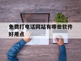 免费打电话网站有哪些软件好用点