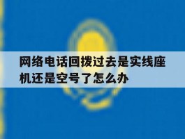 关于网络电话回拨过去是实线座机还是空号了怎么办的信息