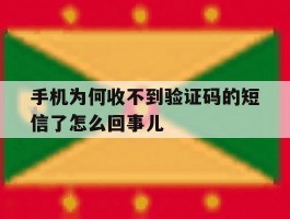 手机为何收不到验证码的短信了怎么回事儿的简单介绍