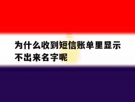 为什么收到短信账单里显示不出来名字呢