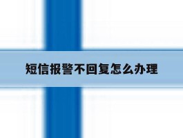 短信报警不回复怎么办理