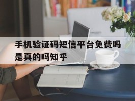 包含手机验证码短信平台免费吗是真的吗知乎的词条