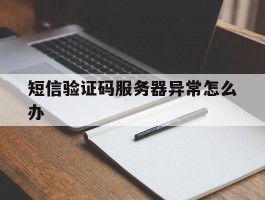 短信验证码服务器异常怎么办