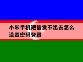 小米手机短信发不出去怎么设置密码登录