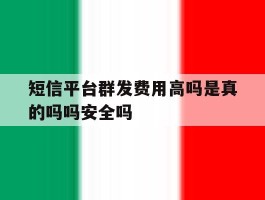 包含短信平台群发费用高吗是真的吗吗安全吗的词条