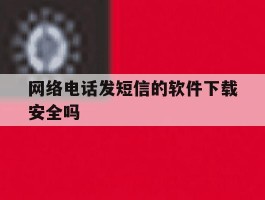 网络电话发短信的软件下载安全吗的简单介绍