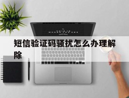 短信验证码骚扰怎么办理解除