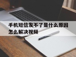 手机短信发不了是什么原因怎么解决视频的简单介绍