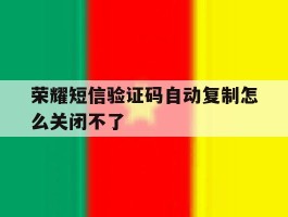 荣耀短信验证码自动复制怎么关闭不了