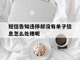 短信告知违停却没有单子信息怎么处理呢的简单介绍