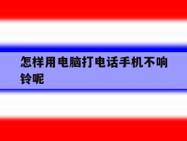 怎样用电脑打电话手机不响铃呢