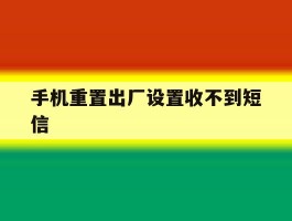 手机重置出厂设置收不到短信