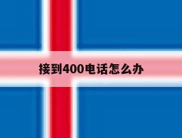 接到400电话怎么办
