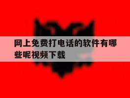 网上免费打电话的软件有哪些呢视频下载