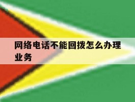 网络电话不能回拨怎么办理业务