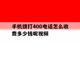 手机拨打400电话怎么收费多少钱呢视频