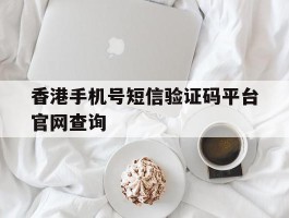 香港手机号短信验证码平台官网查询