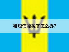 被短信骚扰了怎么办?