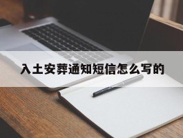 入土安葬通知短信怎么写的