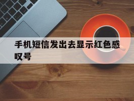 手机短信发出去显示红色感叹号
