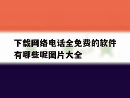 下载网络电话全免费的软件有哪些呢图片大全