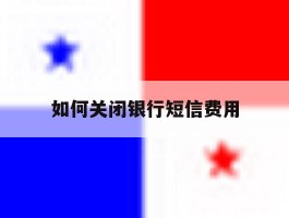 如何关闭银行短信费用