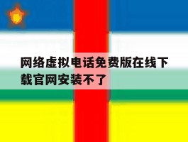 网络虚拟电话免费版在线下载官网安装不了
