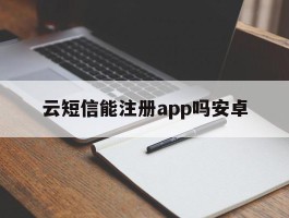 云短信能注册app吗安卓