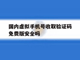 包含国内虚拟手机号收取验证码免费版安全吗的词条