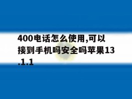 400电话怎么使用,可以接到手机吗安全吗苹果13.1.1