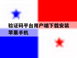 关于验证码平台用户端下载安装苹果手机的信息