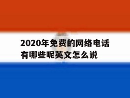 2020年免费的网络电话有哪些呢英文怎么说