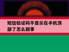短信验证码不显示在手机顶部了怎么回事