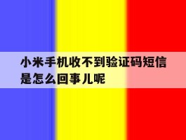 小米手机收不到验证码短信是怎么回事儿呢的简单介绍