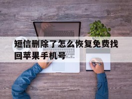 短信删除了怎么恢复免费找回苹果手机号