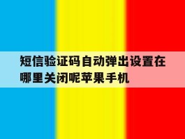 短信验证码自动弹出设置在哪里关闭呢苹果手机