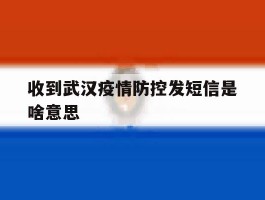 收到武汉疫情防控发短信是啥意思