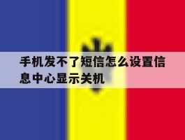 手机发不了短信怎么设置信息中心显示关机