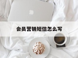 会员营销短信怎么写