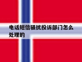 电话短信骚扰投诉部门怎么处理的
