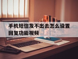 手机短信发不出去怎么设置回复功能视频