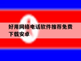 好用网络电话软件推荐免费下载安卓