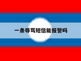 一条辱骂短信能报警吗